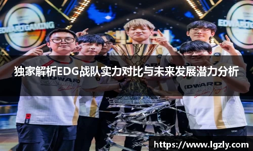独家解析EDG战队实力对比与未来发展潜力分析